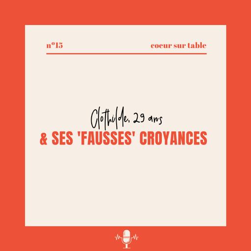 № 15 — Clothilde 29 ans & ses ‘fausses’ croyances
