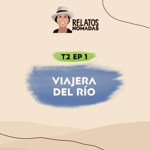 Relatos Nómadas con Valentina Quintero I Temporada 2 I EP 01 Viajera del Río