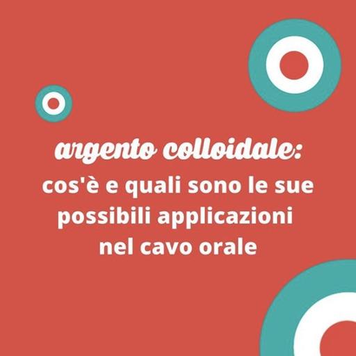 [Aggiornamento] Argento colloidale: che cos’è e quali sono le sue possibili applicazioni nel cavo orale - Dott.ssa Gaia Magliano