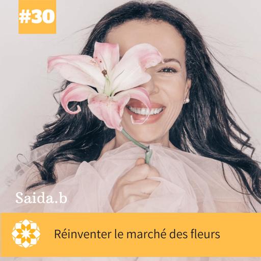 E#30 Réinventer le marché des fleurs avec Saida B.