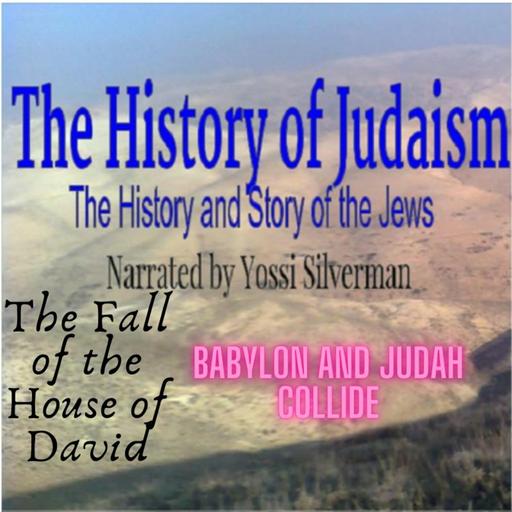 13. The Fall of the House of David - Babylon and Judah Collide