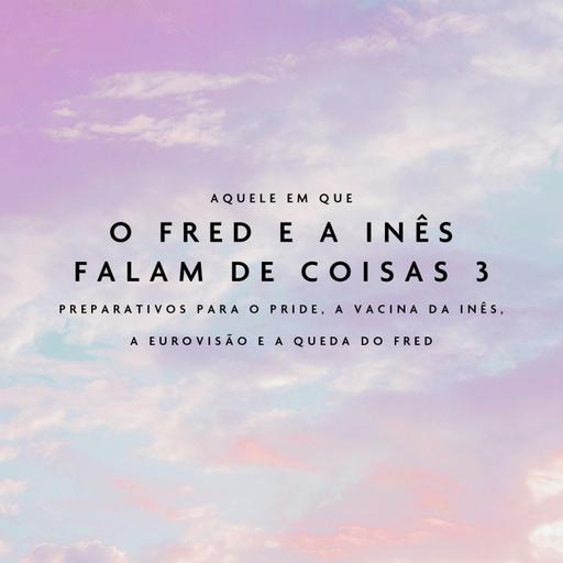 Aquele Em Que O Fred e a Inês Falam de Coisas 3