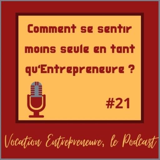 # 21 - Comment se sentir moins seule en tant qu'Entrepreneure ?