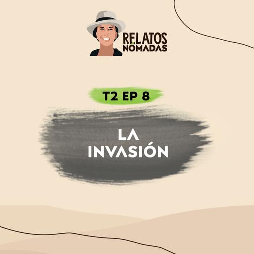 Relatos Nómadas por Valentina Quintero | Temporada 2 I EP. 08 La Invasión