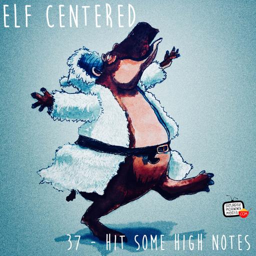 37 - Hit Some High Notes - Elf Centered
