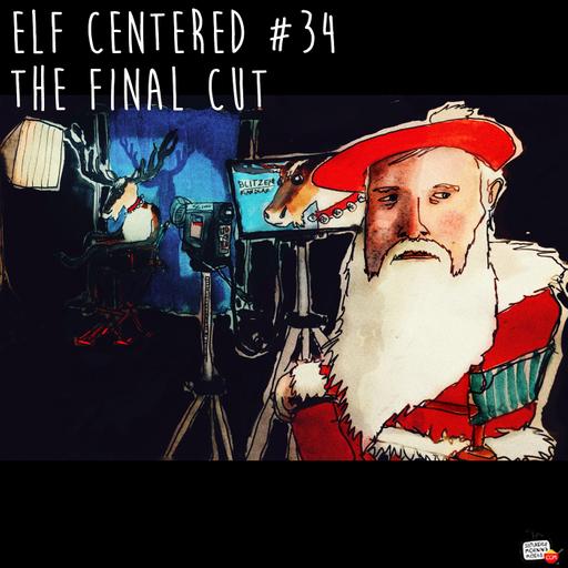 34 - The Final Cut! - Elf Centered