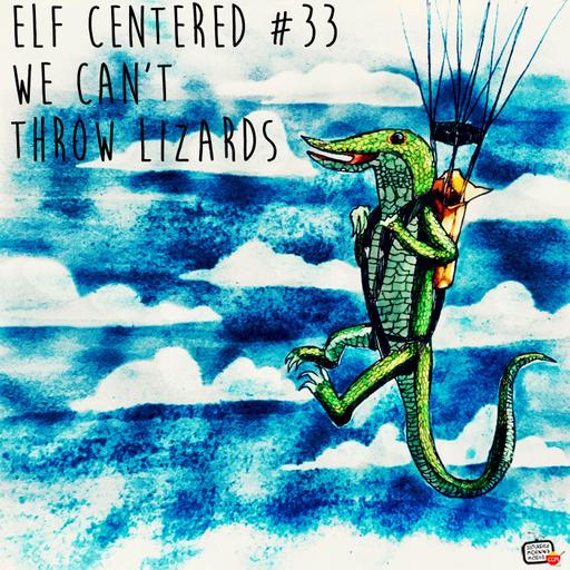 33 - We Can't Throw Lizards! - Elf Centered