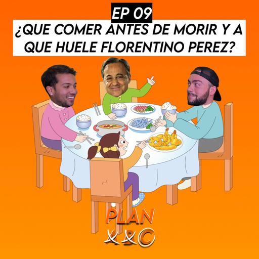 EP #09 - ¿Que comer antes de morir y a que huele Florentino Perez?