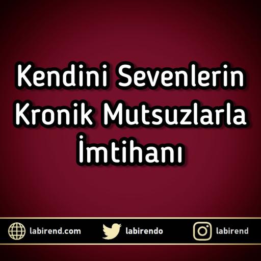 Kendini Sevenlerin Kronik Mutsuzlarla İmtihanı