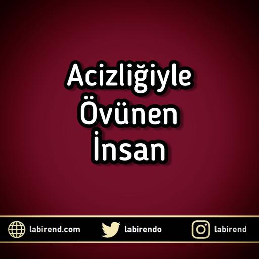 Acizliğiyle Övünen İnsan