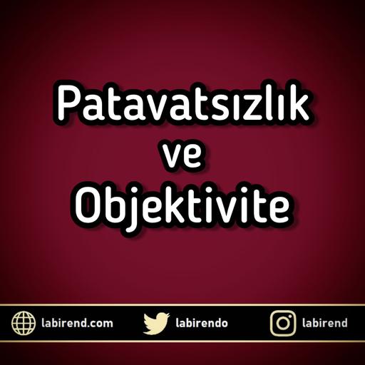 Patavatsızlık ve Objektivite