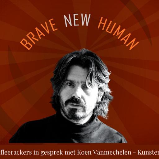 Op stap met Brave New Human Koen Van Mechelen - Kunstenaar