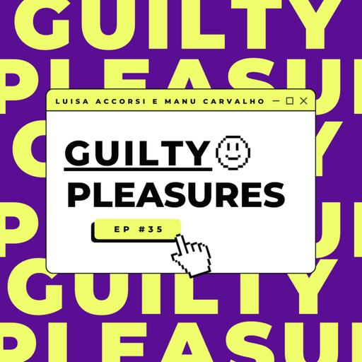 #35 - Guilty Pleasures