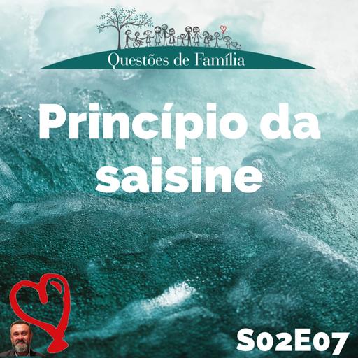 S02E07 - Princípio da saisine