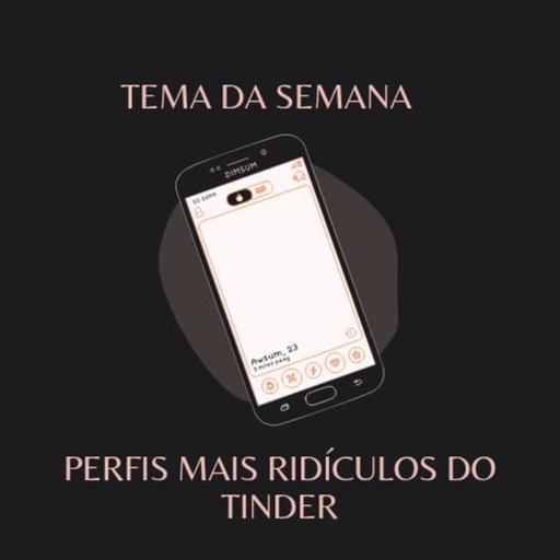 Episódio 10 - Perfis mais ridículos do Tinder