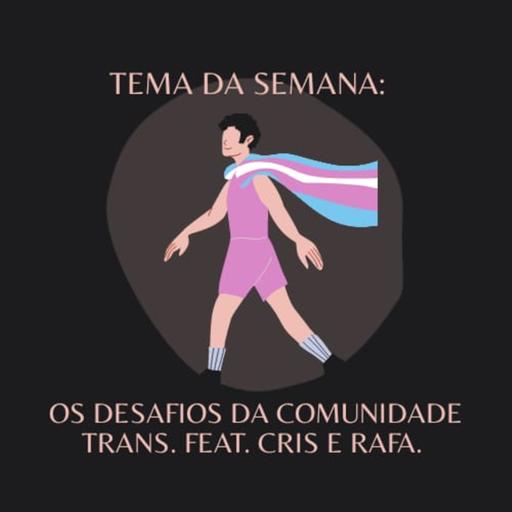 Episódio 5 - Os desafios da comunidade trans (DOIS CONVIDADOS ESPECIAIS)