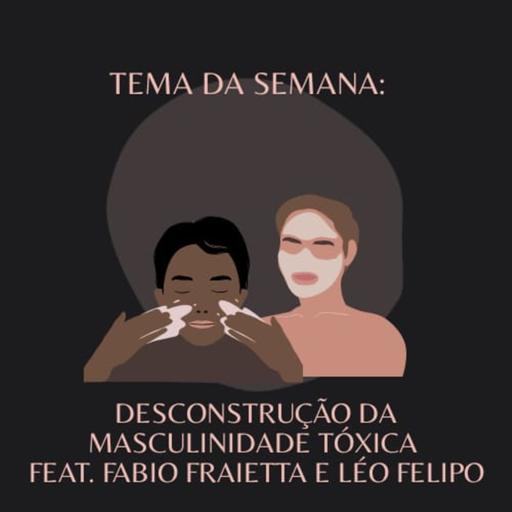 Episódio 4 - Desconstrução da masculinidade tóxica. (DOIS CONVIDADOS ESPECIAIS)