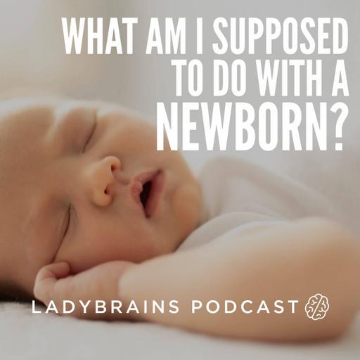 E207. Newbie with a newborn—now what?