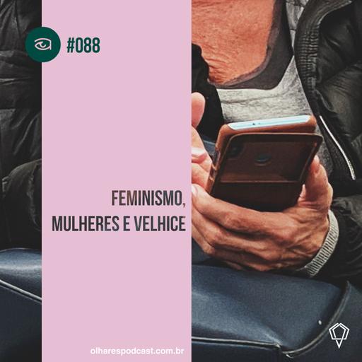 Olhares #088 Feminismo, mulheres e velhice