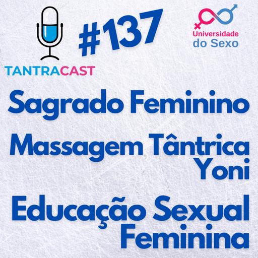 TantraCast #137 - Sagrado Feminino, Educação Sexual Feminina, Massagem Tântrica Yoni