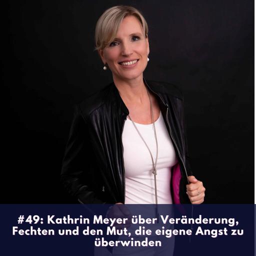 #49: Kathrin Meyer über Veränderung, Fechten und den Mut, die eigene Angst zu überwinden