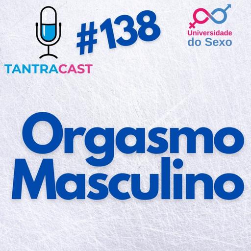 TantraCast #138 – Orgasmo Masculino