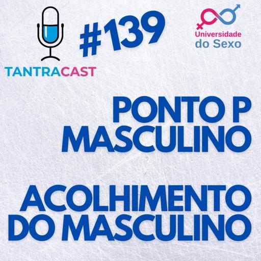 TantraCast #139 - Ponto G Masculino e o Acolhimento do Masculino