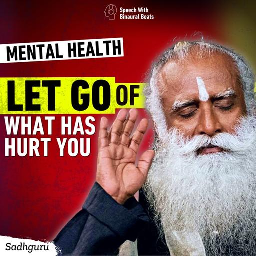 Is There a Way to Let Go of What Has Hurt Us | Sadhguru