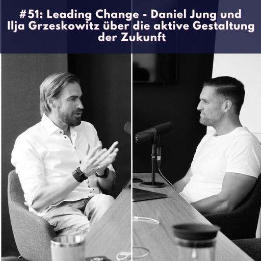 #51: Leading Change - Daniel Jung und Ilja Grzeskowitz über die aktive Gestaltung der Zukunft