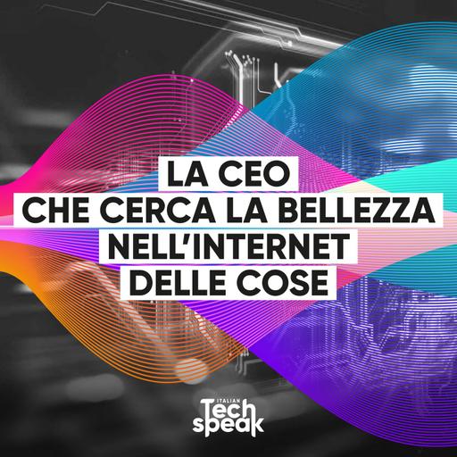 Women in Tech | Riccardo Luna e Tatiana Rizzante: la CEO che cerca la bellezza nell'internet delle cose