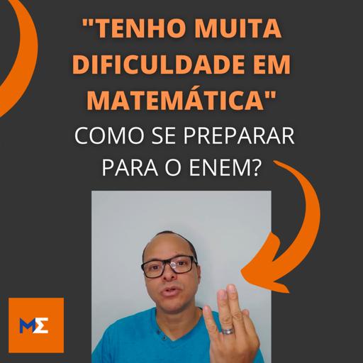 TENHO MUITA DIFICULDADE EM MATEMÁTICA, COMO SE PREPARAR PARA O ENEM? | MARLOS MENEZES