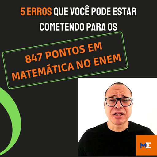 5 ERROS QUE VOCÊ PODE ESTAR COMETENDO PARA OS 847 PONTOS EM MATEMÁTICA NO ENEM | MARLOS MENEZES