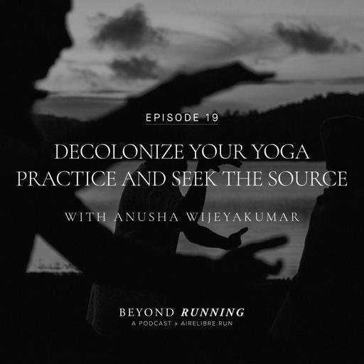 Episode 19: "Decolonize Your Yoga Practice and Seek the Source" with Anusha Wijeyakumar