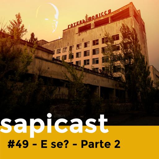 SapiCast #49 - E SE? - Parte 2