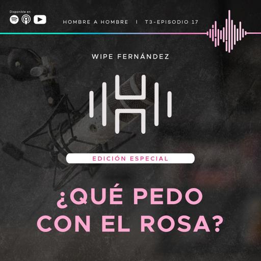 T.3 Episodio 17: ¿Qué Pedo con el Rosa?