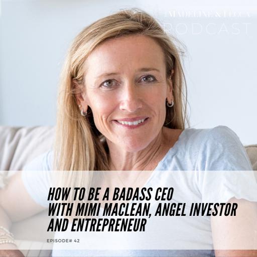 How to be a Badass CEO with Mimi MacLean, Angel Investor and Entrepreneur