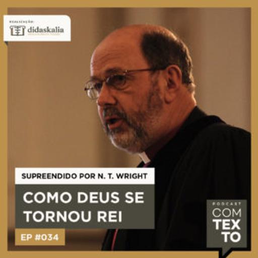 Com Texto 034 – Como Deus se tornou rei | Supreendido por N. T. Wright #3