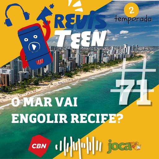 #71 - O mar vai engolir Recife?