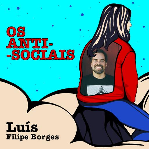 Luís Filipe Borges - Argumentista, comediante e apresentador de Televisão - Ep. 216 | Os Anti-Sociais