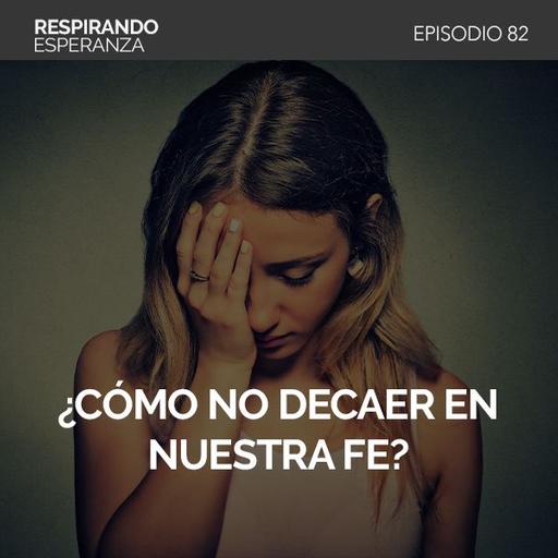 82: ¿Cómo no decaer en nuestra fe?