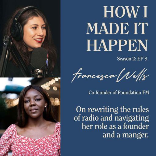 Francesca Wells, Co-founder of Foundation Fm: On rewriting the rules of radio and navigating her role as a founder and a manger.