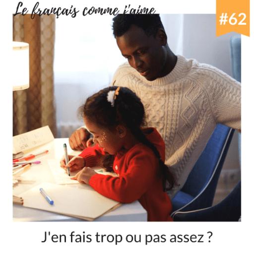 62 - J'en fais trop ou pas assez ?