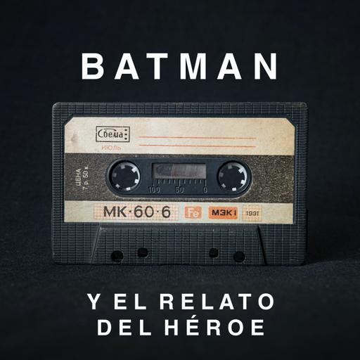 S4 Ep7 - Batman y el relato del héroe