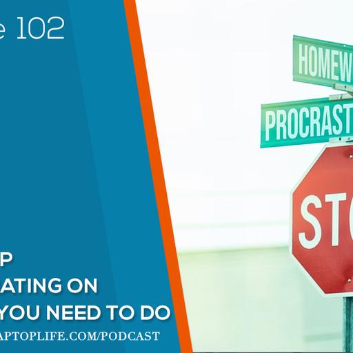 Episode 102: How To Stop Procrastinating on Something You Need To Do