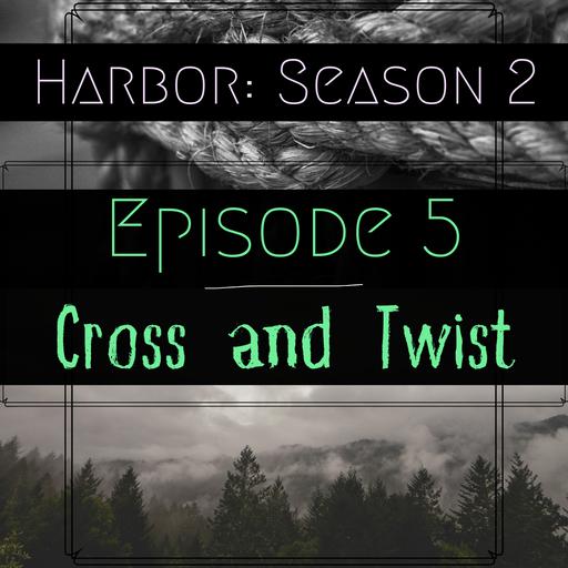 Episode 5: Cross and Twist- Harbor Season 2
