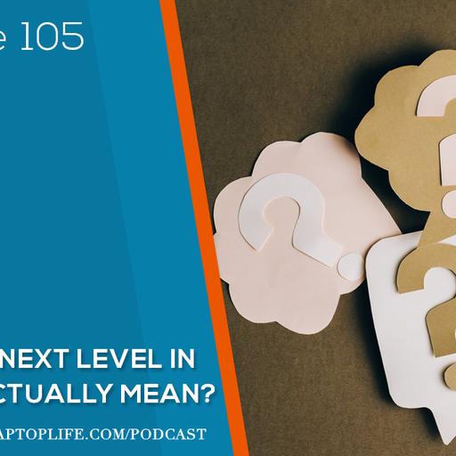 Episode 105: What Does Next Level in Business Actually Mean?
