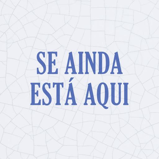 Se ainda está aqui…
