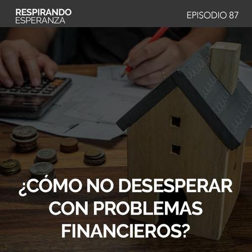 87: ¿Cómo no desesperar con problemas financieros?