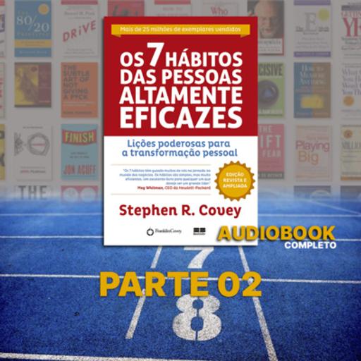 Os 7 Hábitos das Pessoas Altamente Eficazes - Stephen R. Covey [Audiobook/Audiolivro Completo Parte 02]