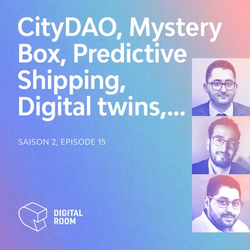 EP. #15 - CityDAO : la «Blockchain City», Concept «Digital Twins», Mystery Box avec "Heat.io", Predictive Shipping & Supply Chain 4.0